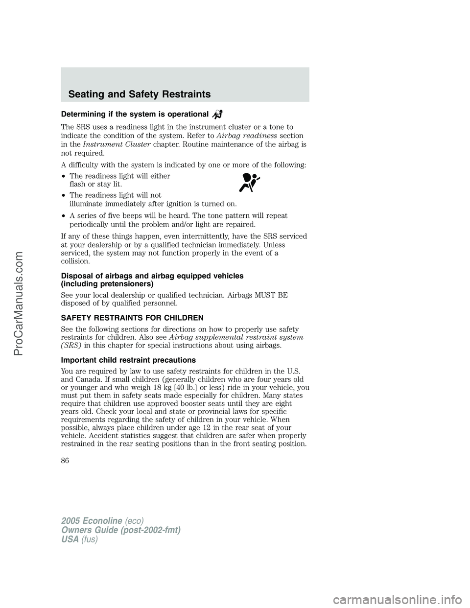 FORD E-150 2005  Owners Manual Determining if the system is operational
The SRS uses a readiness light in the instrument cluster or a tone to
indicate the condition of the system. Refer toAirbag readinesssection
in theInstrument Cl