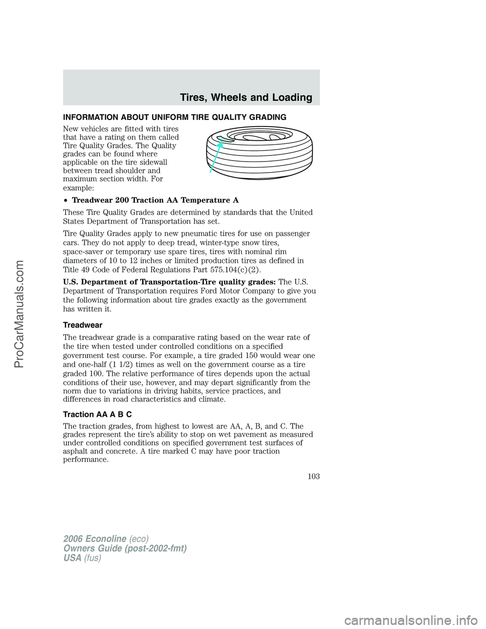 FORD E-150 2006  Owners Manual INFORMATION ABOUT UNIFORM TIRE QUALITY GRADING
New vehicles are fitted with tires
that have a rating on them called
Tire Quality Grades. The Quality
grades can be found where
applicable on the tire si