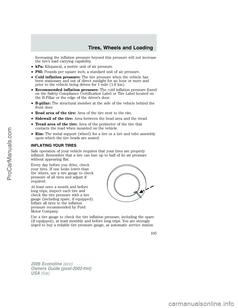 FORD E-150 2006  Owners Manual Increasing the inflation pressure beyond this pressure will not increase
the tire’s load carrying capability.
•kPa:Kilopascal, a metric unit of air pressure.
•PSI:Pounds per square inch, a stand