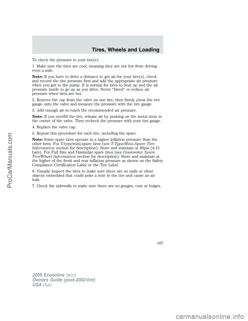 FORD E-150 2006  Owners Manual To check the pressure in your tire(s):
1. Make sure the tires are cool, meaning they are not hot from driving
even a mile.
Note:If you have to drive a distance to get air for your tire(s), check
and r