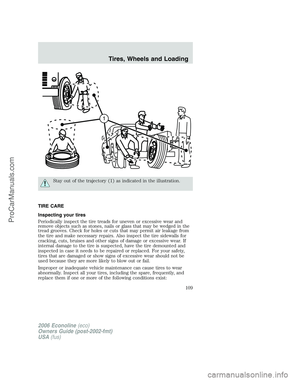 FORD E-150 2006  Owners Manual Stay out of the trajectory (1) as indicated in the illustration.
TIRE CARE
Inspecting your tires
Periodically inspect the tire treads for uneven or excessive wear and
remove objects such as stones, na