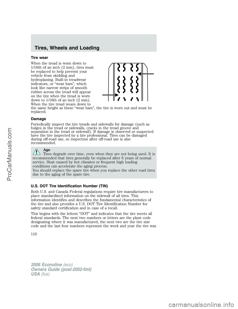 FORD E-150 2006  Owners Manual Tire wear
When the tread is worn down to
1/16th of an inch (2 mm), tires must
be replaced to help prevent your
vehicle from skidding and
hydroplaning. Built-in treadwear
indicators, or “wear bars”
