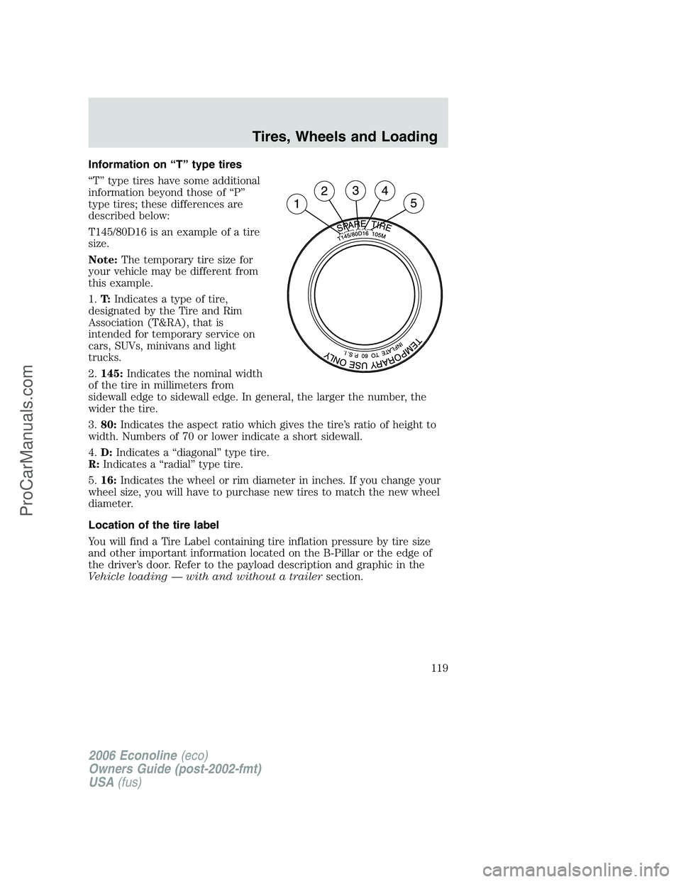 FORD E-150 2006  Owners Manual Information on “T” type tires
“T” type tires have some additional
information beyond those of “P”
type tires; these differences are
described below:
T145/80D16 is an example of a tire
size