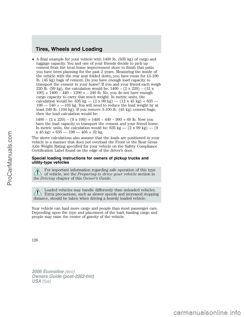 FORD E-150 2006  Owners Manual •A final example for your vehicle with 1400 lb. (635 kg) of cargo and
luggage capacity. You and one of your friends decide to pick up
cement from the local home improvement store to finish that pati