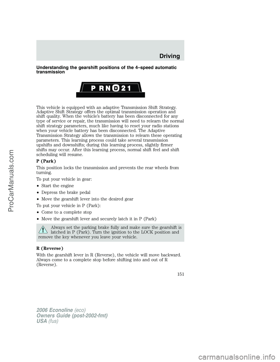 FORD E-150 2006  Owners Manual Understanding the gearshift positions of the 4–speed automatic
transmission
This vehicle is equipped with an adaptive Transmission Shift Strategy.
Adaptive Shift Strategy offers the optimal transmis