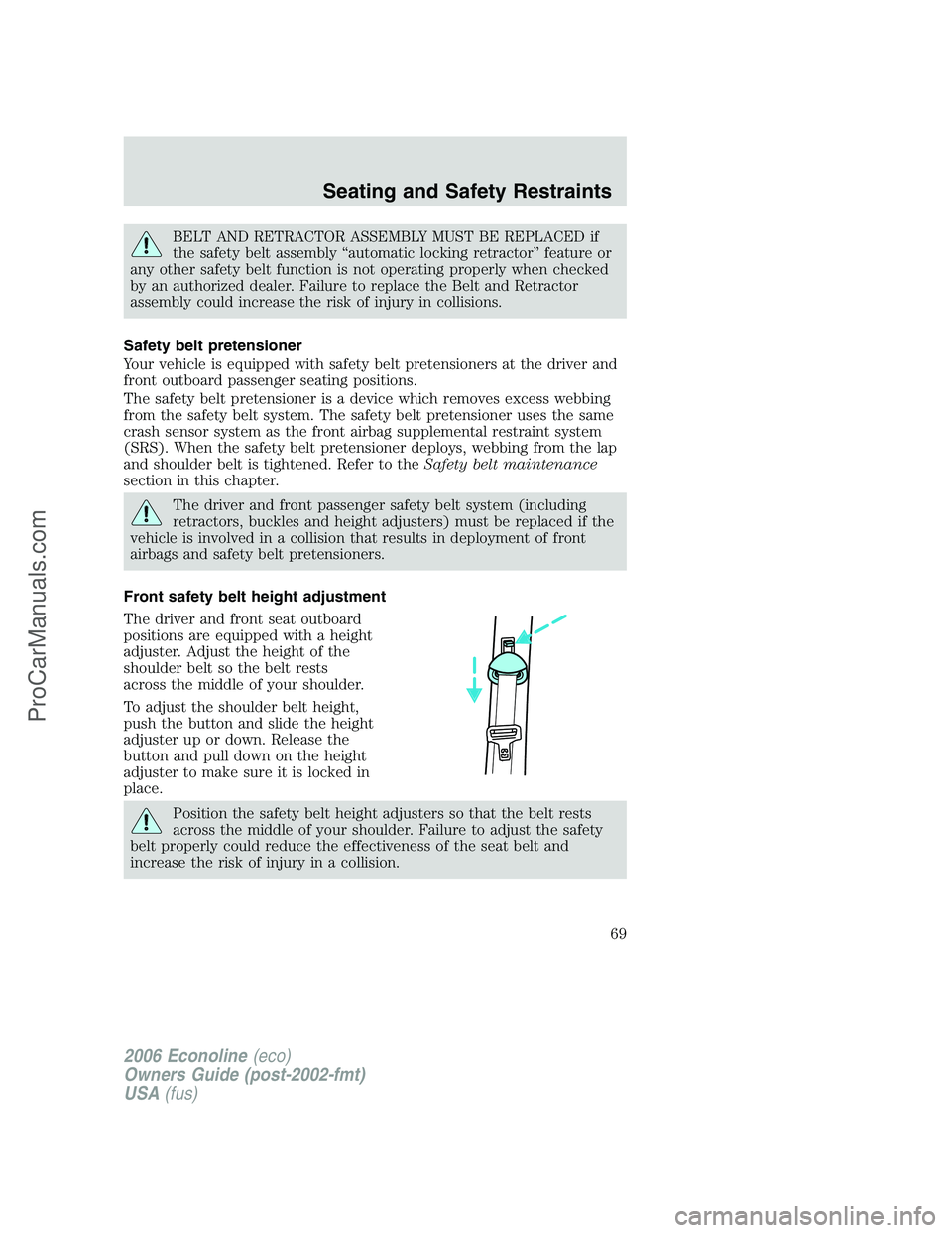 FORD E-150 2006  Owners Manual BELT AND RETRACTOR ASSEMBLY MUST BE REPLACED if
the safety belt assembly “automatic locking retractor” feature or
any other safety belt function is not operating properly when checked
by an author