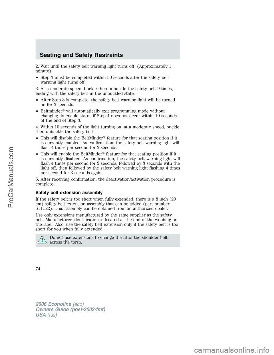 FORD E-150 2006  Owners Manual 2. Wait until the safety belt warning light turns off. (Approximately 1
minute)
•Step 3 must be completed within 50 seconds after the safety belt
warning light turns off.
3. At a moderate speed, buc