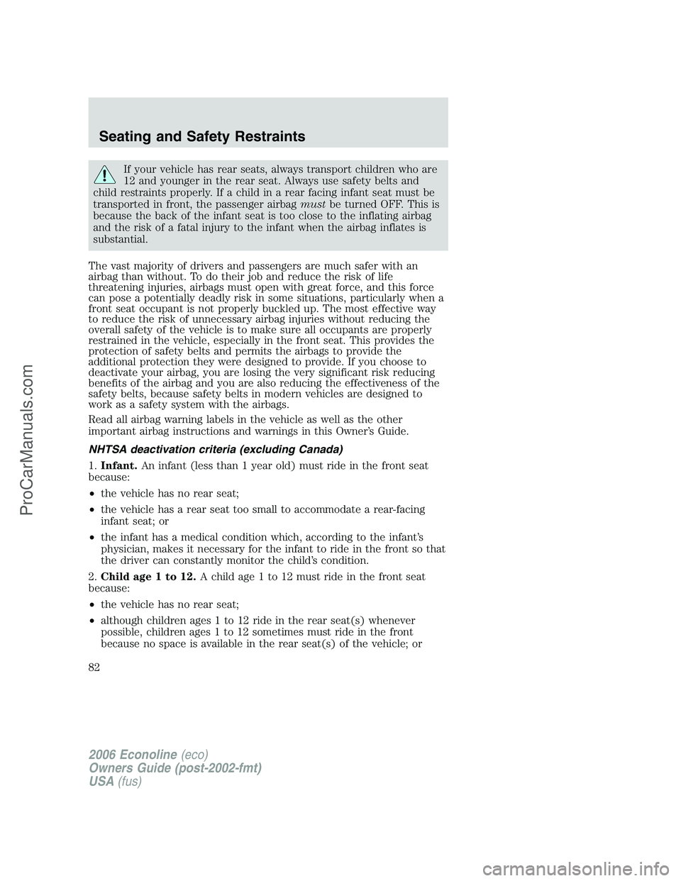 FORD E-150 2006  Owners Manual If your vehicle has rear seats, always transport children who are
12 and younger in the rear seat. Always use safety belts and
child restraints properly. If a child in a rear facing infant seat must b
