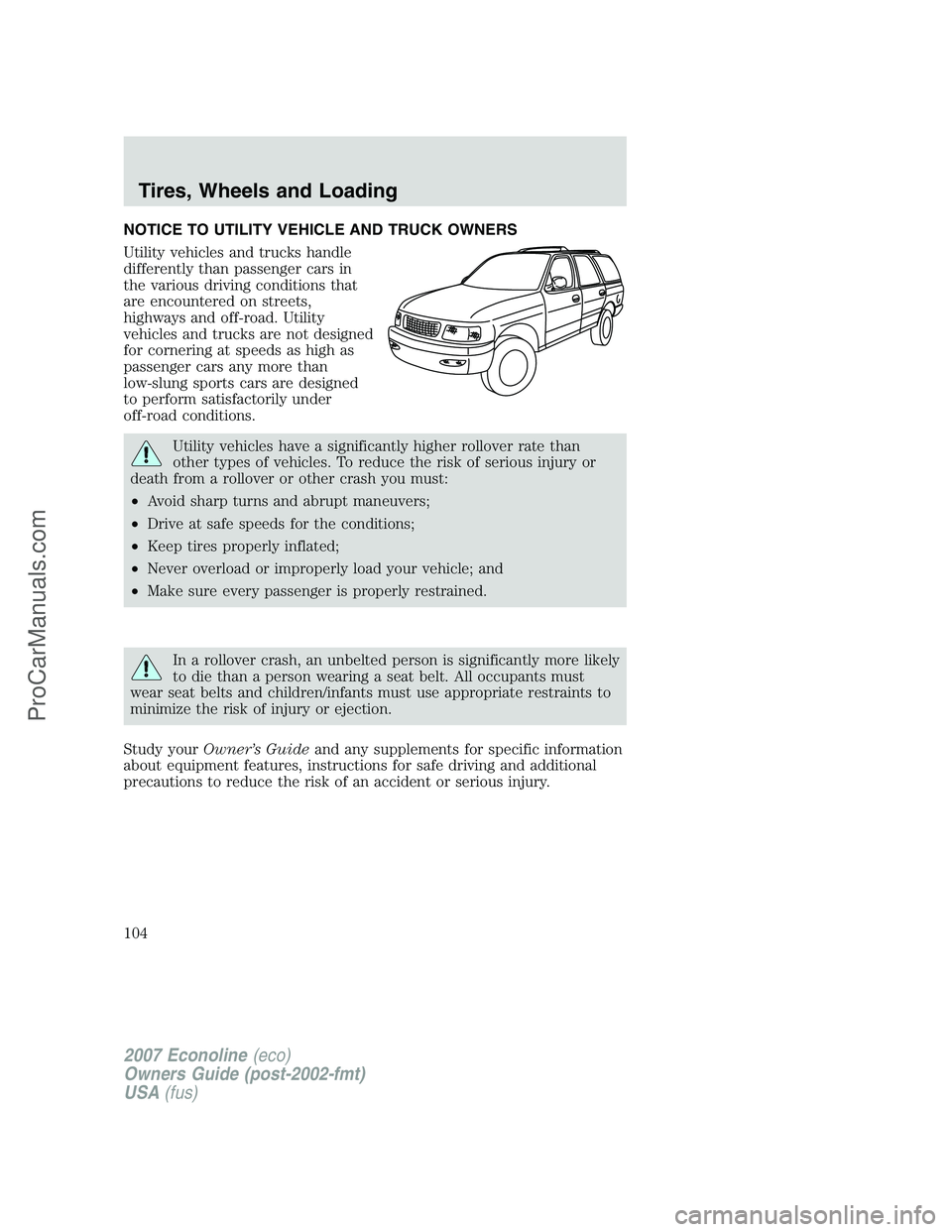 FORD E-150 2007 Owners Manual NOTICE TO UTILITY VEHICLE AND TRUCK OWNERS
Utility vehicles and trucks handle
differently than passenger cars in
the various driving conditions that
are encountered on streets,
highways and off-road. FORD E-150 2007 Owners Manual NOTICE TO UTILITY VEHICLE AND TRUCK OWNERS
Utility vehicles and trucks handle
differently than passenger cars in
the various driving conditions that
are encountered on streets,
highways and off-road.