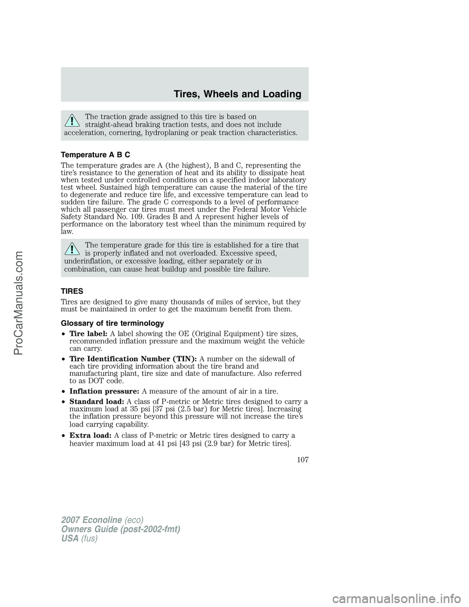 FORD E-150 2007 Owners Manual The traction grade assigned to this tire is based on
straight-ahead braking traction tests, and does not include
acceleration, cornering, hydroplaning or peak traction characteristics.
Temperature A B FORD E-150 2007 Owners Manual The traction grade assigned to this tire is based on
straight-ahead braking traction tests, and does not include
acceleration, cornering, hydroplaning or peak traction characteristics.
Temperature A B