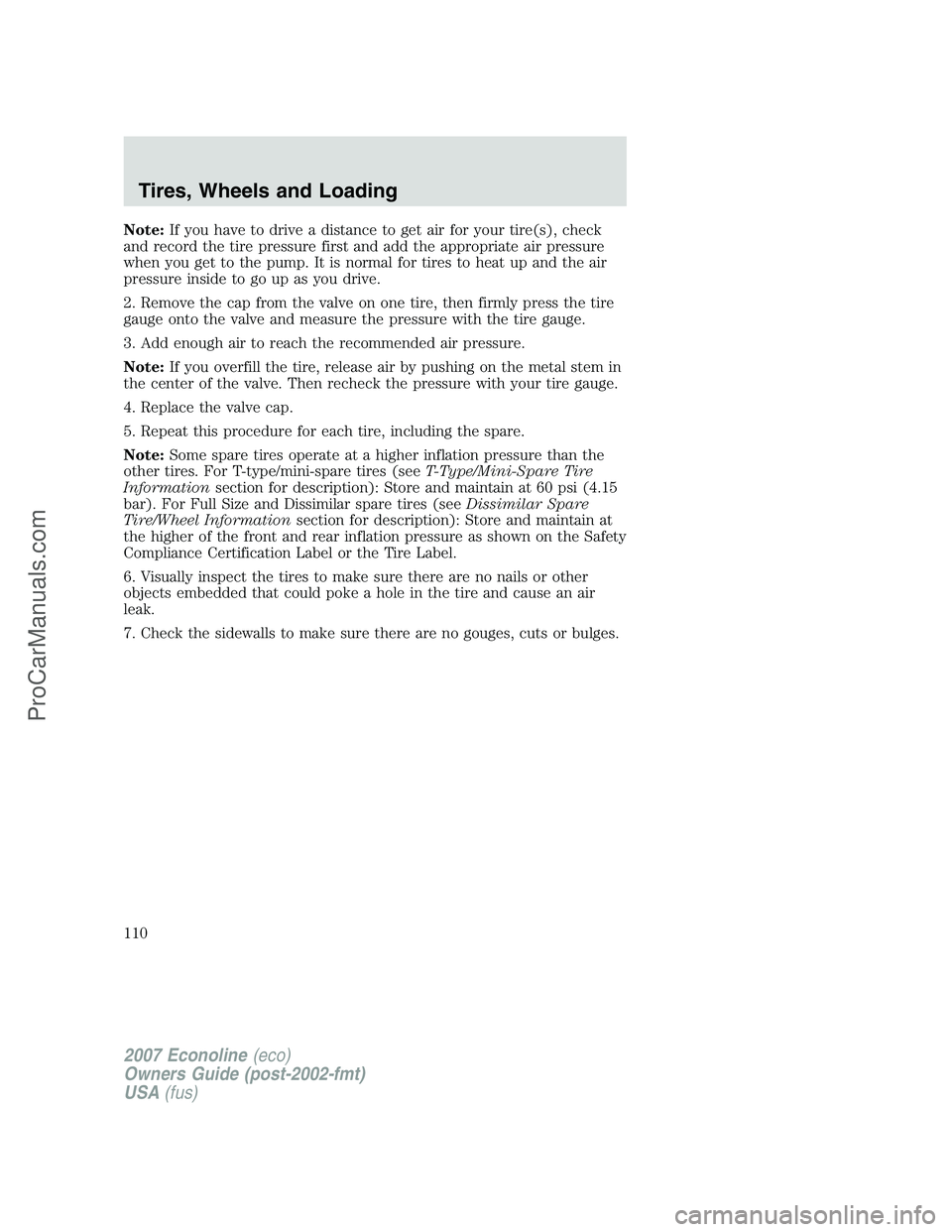 FORD E-150 2007 Owners Manual Note:If you have to drive a distance to get air for your tire(s), check
and record the tire pressure first and add the appropriate air pressure
when you get to the pump. It is normal for tires to heat FORD E-150 2007 Owners Manual Note:If you have to drive a distance to get air for your tire(s), check
and record the tire pressure first and add the appropriate air pressure
when you get to the pump. It is normal for tires to heat