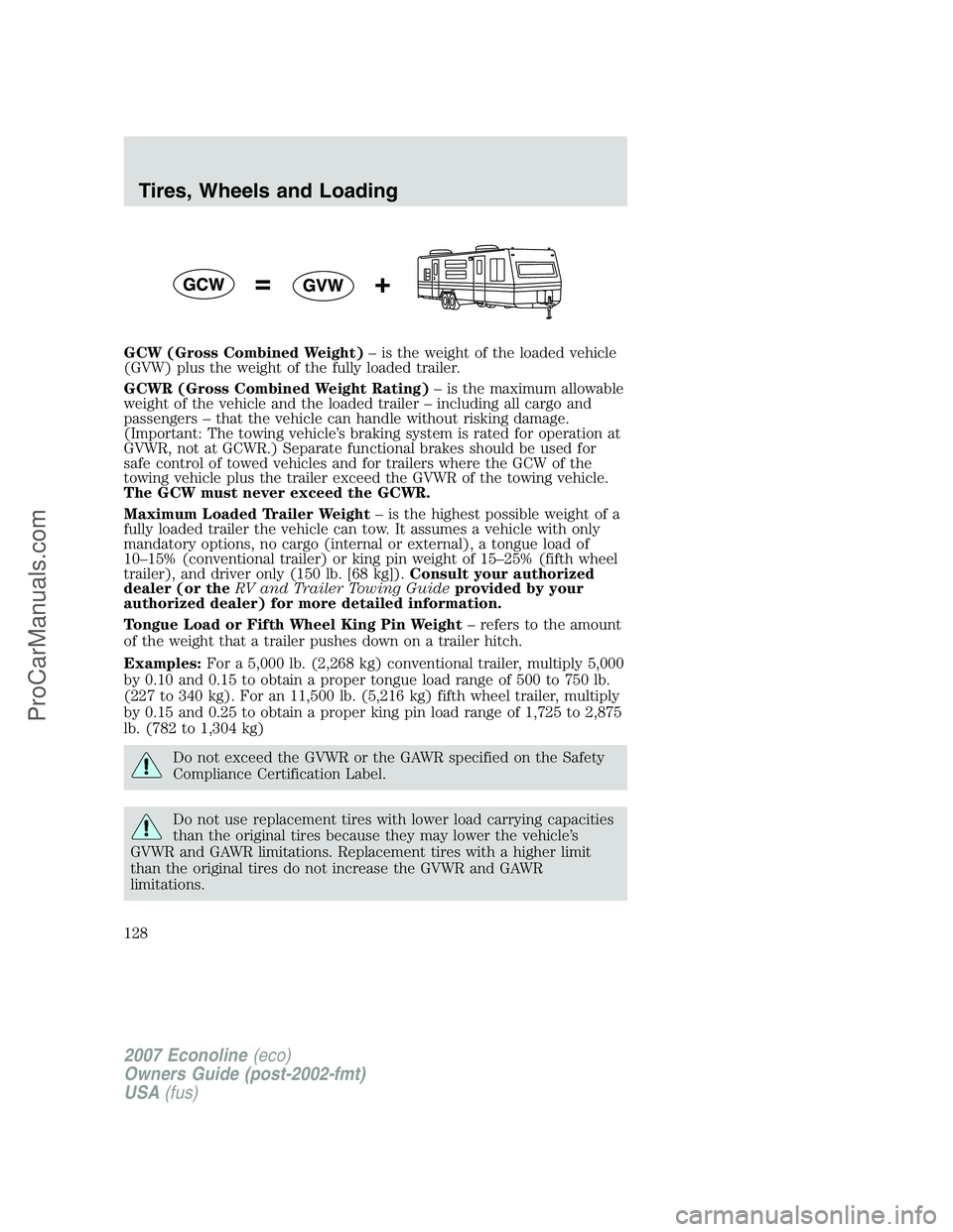 FORD E-150 2007 Owners Manual GCW (Gross Combined Weight)– is the weight of the loaded vehicle
(GVW) plus the weight of the fully loaded trailer.
GCWR (Gross Combined Weight Rating)– is the maximum allowable
weight of the vehi FORD E-150 2007 Owners Manual GCW (Gross Combined Weight)– is the weight of the loaded vehicle
(GVW) plus the weight of the fully loaded trailer.
GCWR (Gross Combined Weight Rating)– is the maximum allowable
weight of the vehi