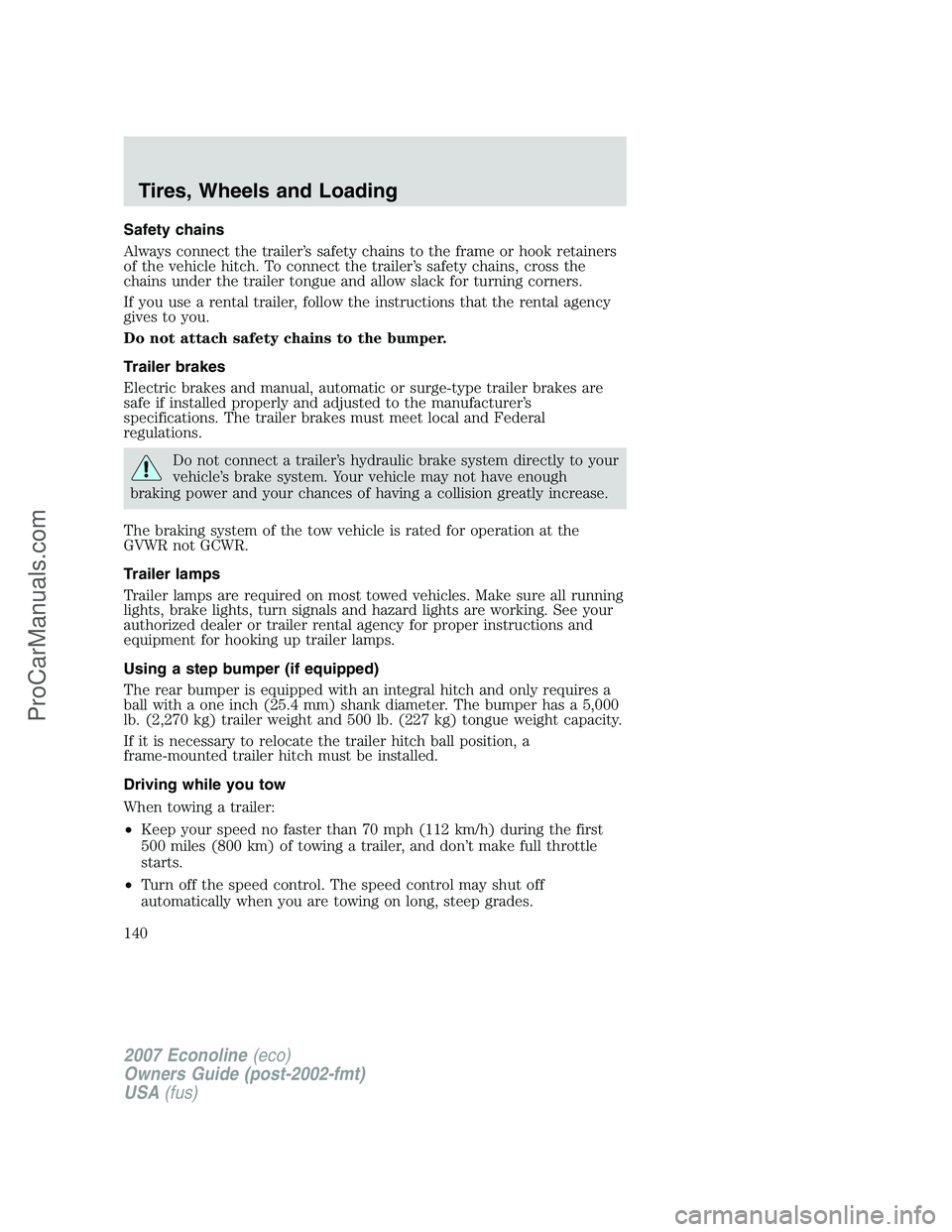 FORD E-150 2007 Owners Manual Safety chains
Always connect the trailer’s safety chains to the frame or hook retainers
of the vehicle hitch. To connect the trailer’s safety chains, cross the
chains under the trailer tongue and FORD E-150 2007 Owners Manual Safety chains
Always connect the trailer’s safety chains to the frame or hook retainers
of the vehicle hitch. To connect the trailer’s safety chains, cross the
chains under the trailer tongue and