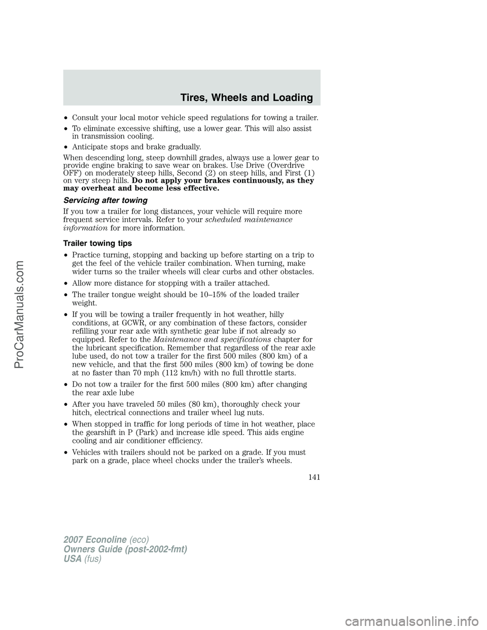 FORD E-150 2007 Owners Manual •Consult your local motor vehicle speed regulations for towing a trailer.
•To eliminate excessive shifting, use a lower gear. This will also assist
in transmission cooling.
•Anticipate stops and FORD E-150 2007 Owners Manual •Consult your local motor vehicle speed regulations for towing a trailer.
•To eliminate excessive shifting, use a lower gear. This will also assist
in transmission cooling.
•Anticipate stops and