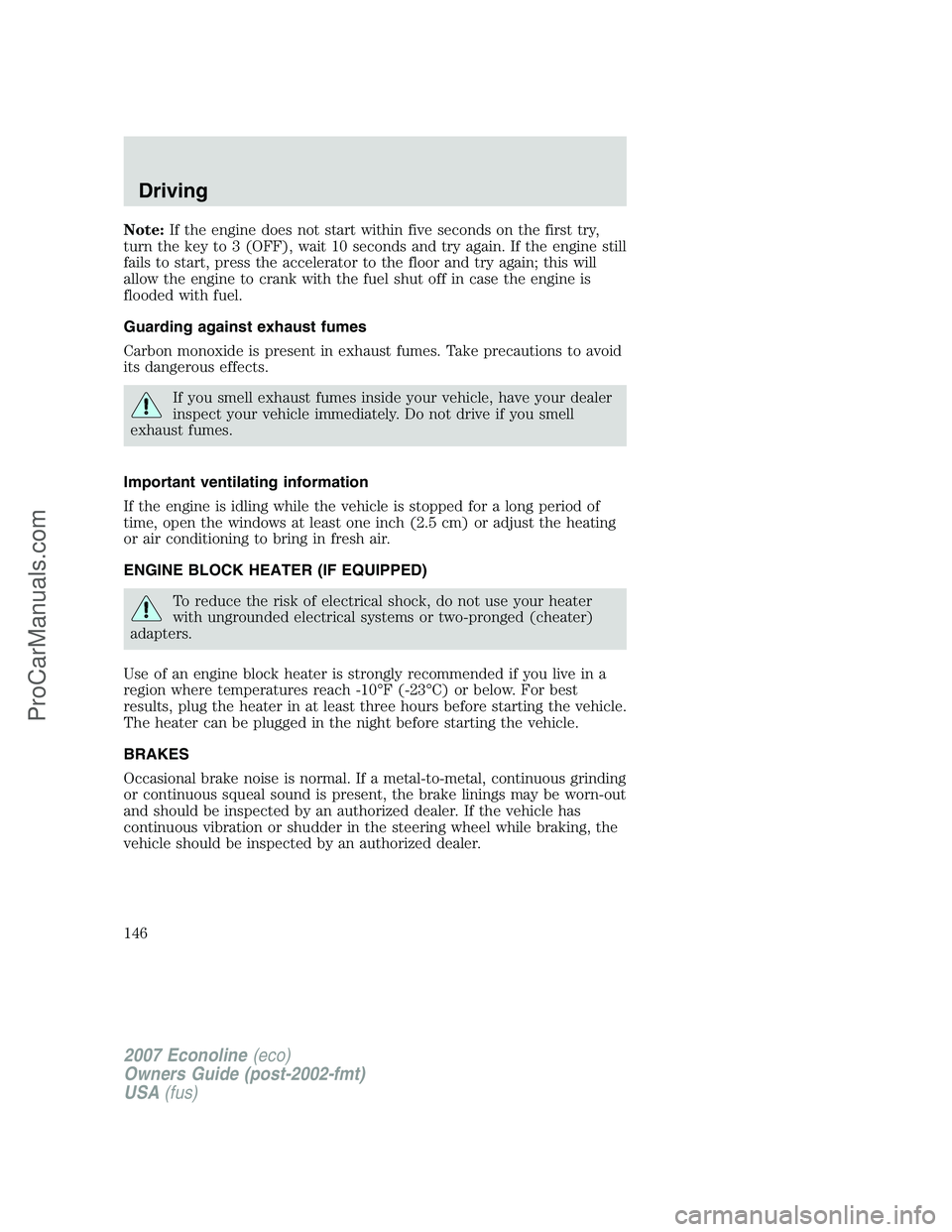 FORD E-150 2007 Owners Manual Note:If the engine does not start within five seconds on the first try,
turn the key to 3 (OFF), wait 10 seconds and try again. If the engine still
fails to start, press the accelerator to the floor a FORD E-150 2007 Owners Manual Note:If the engine does not start within five seconds on the first try,
turn the key to 3 (OFF), wait 10 seconds and try again. If the engine still
fails to start, press the accelerator to the floor a
