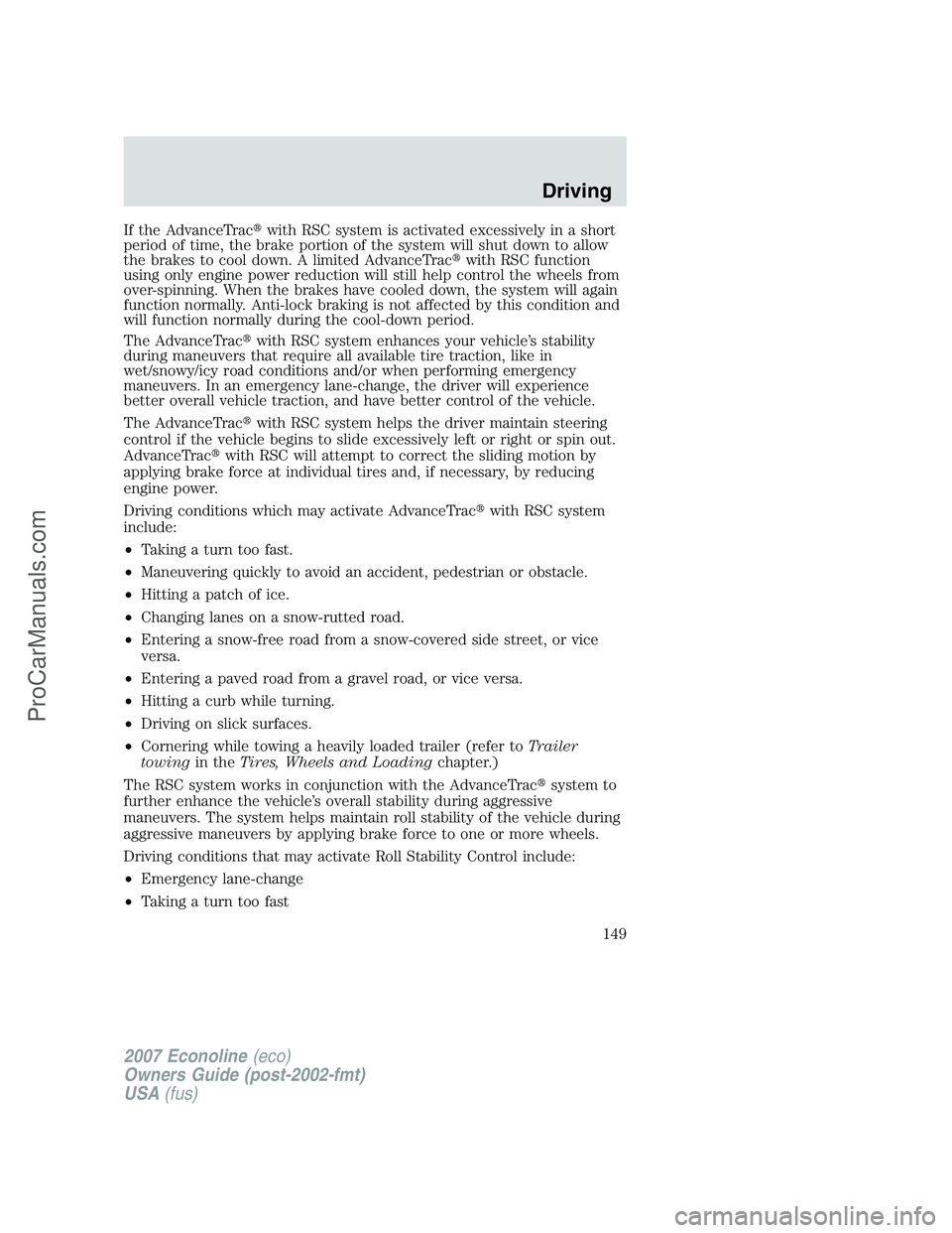 FORD E-150 2007 Owners Manual If the AdvanceTracwith RSC system is activated excessively in a short
period of time, the brake portion of the system will shut down to allow
the brakes to cool down. A limited AdvanceTracwith RSC f FORD E-150 2007 Owners Manual If the AdvanceTracwith RSC system is activated excessively in a short
period of time, the brake portion of the system will shut down to allow
the brakes to cool down. A limited AdvanceTracwith RSC f