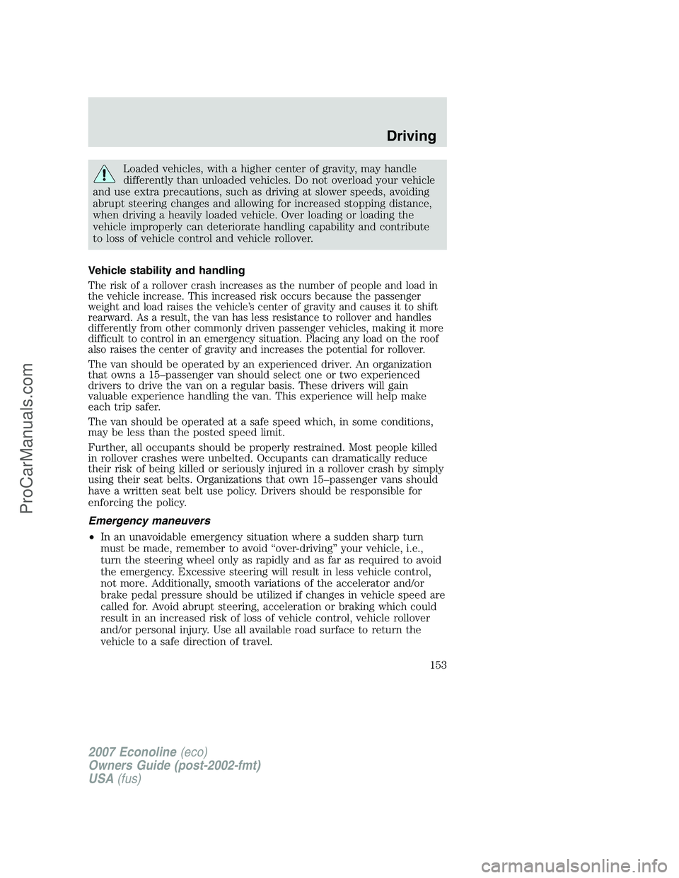 FORD E-150 2007 Owners Manual Loaded vehicles, with a higher center of gravity, may handle
differently than unloaded vehicles. Do not overload your vehicle
and use extra precautions, such as driving at slower speeds, avoiding
abru FORD E-150 2007 Owners Manual Loaded vehicles, with a higher center of gravity, may handle
differently than unloaded vehicles. Do not overload your vehicle
and use extra precautions, such as driving at slower speeds, avoiding
abru
