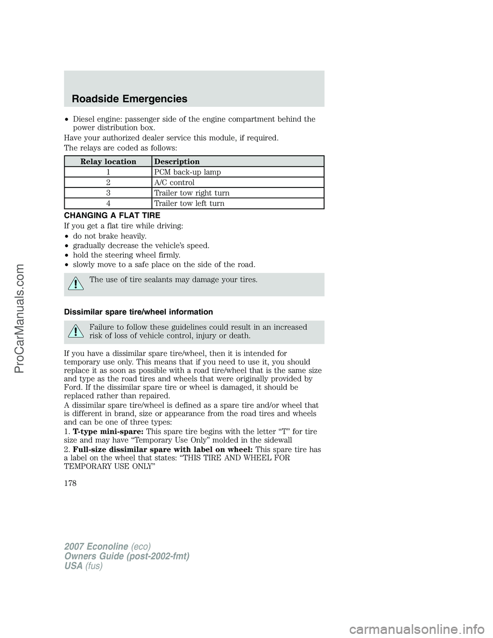 FORD E-150 2007 Owners Manual •Diesel engine: passenger side of the engine compartment behind the
power distribution box.
Have your authorized dealer service this module, if required.
The relays are coded as follows:
Relay locat FORD E-150 2007 Owners Manual •Diesel engine: passenger side of the engine compartment behind the
power distribution box.
Have your authorized dealer service this module, if required.
The relays are coded as follows:
Relay locat