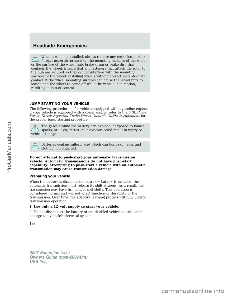 FORD E-150 2007  Owners Manual When a wheel is installed, always remove any corrosion, dirt or
foreign materials present on the mounting surfaces of the wheel
or the surface of the wheel hub, brake drum or brake disc that
contacts 