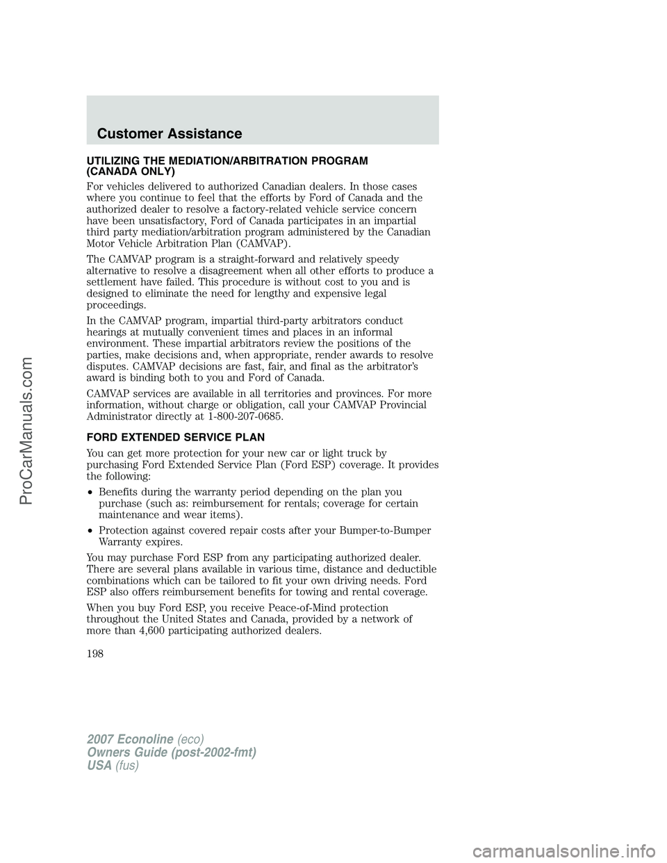 FORD E-150 2007  Owners Manual UTILIZING THE MEDIATION/ARBITRATION PROGRAM
(CANADA ONLY)
For vehicles delivered to authorized Canadian dealers. In those cases
where you continue to feel that the efforts by Ford of Canada and the
au