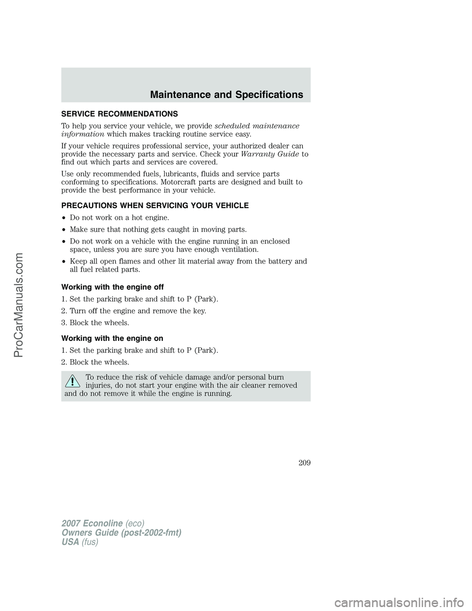 FORD E-150 2007  Owners Manual SERVICE RECOMMENDATIONS
To help you service your vehicle, we providescheduled maintenance
informationwhich makes tracking routine service easy.
If your vehicle requires professional service, your auth