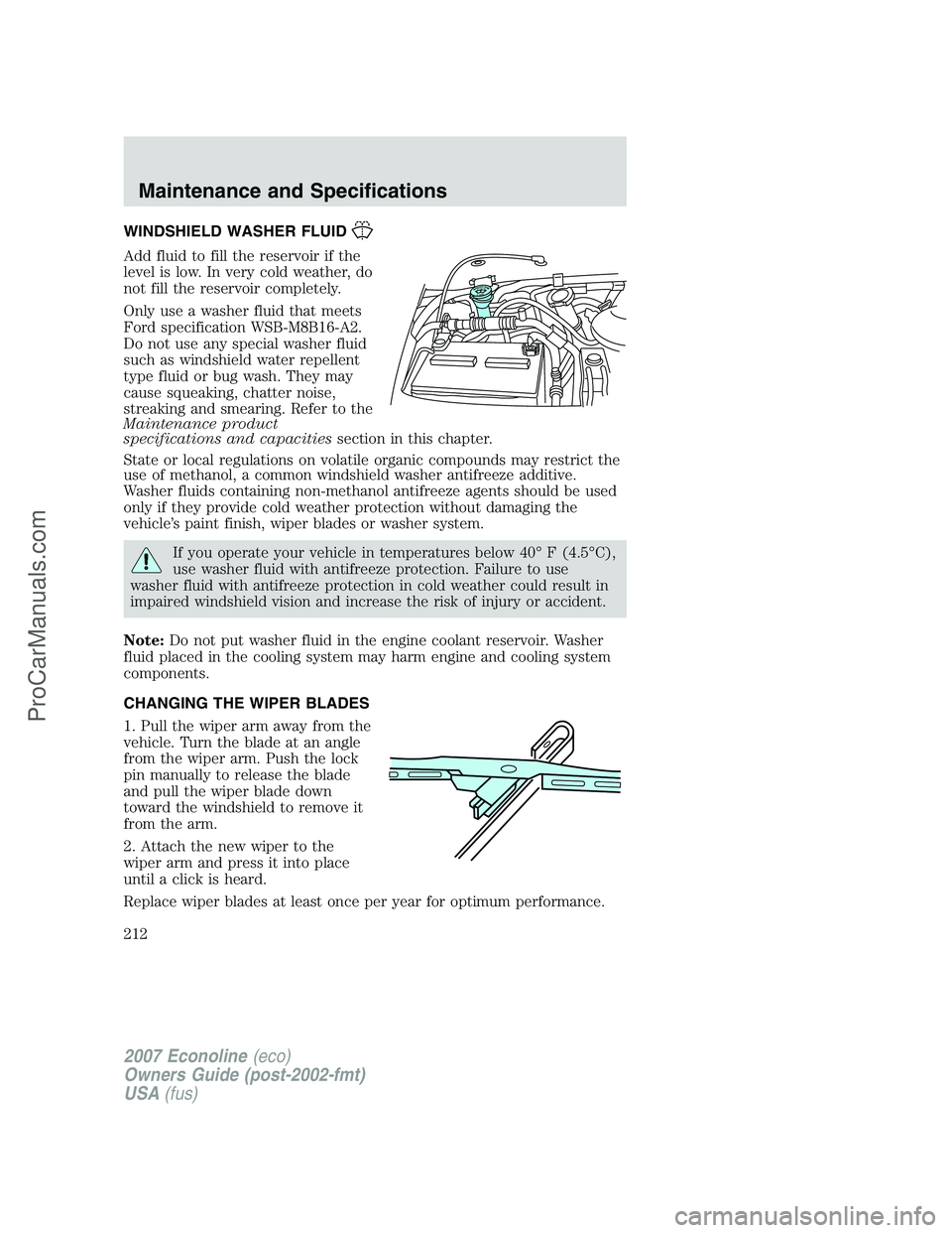 FORD E-150 2007  Owners Manual WINDSHIELD WASHER FLUID
Add fluid to fill the reservoir if the
level is low. In very cold weather, do
not fill the reservoir completely.
Only use a washer fluid that meets
Ford specification WSB-M8B16