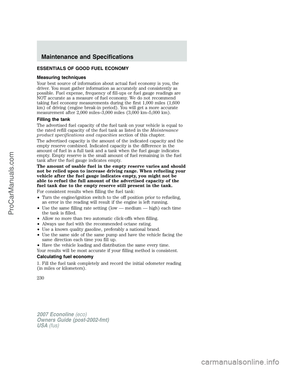 FORD E-150 2007  Owners Manual ESSENTIALS OF GOOD FUEL ECONOMY
Measuring techniques
Your best source of information about actual fuel economy is you, the
driver. You must gather information as accurately and consistently as
possibl