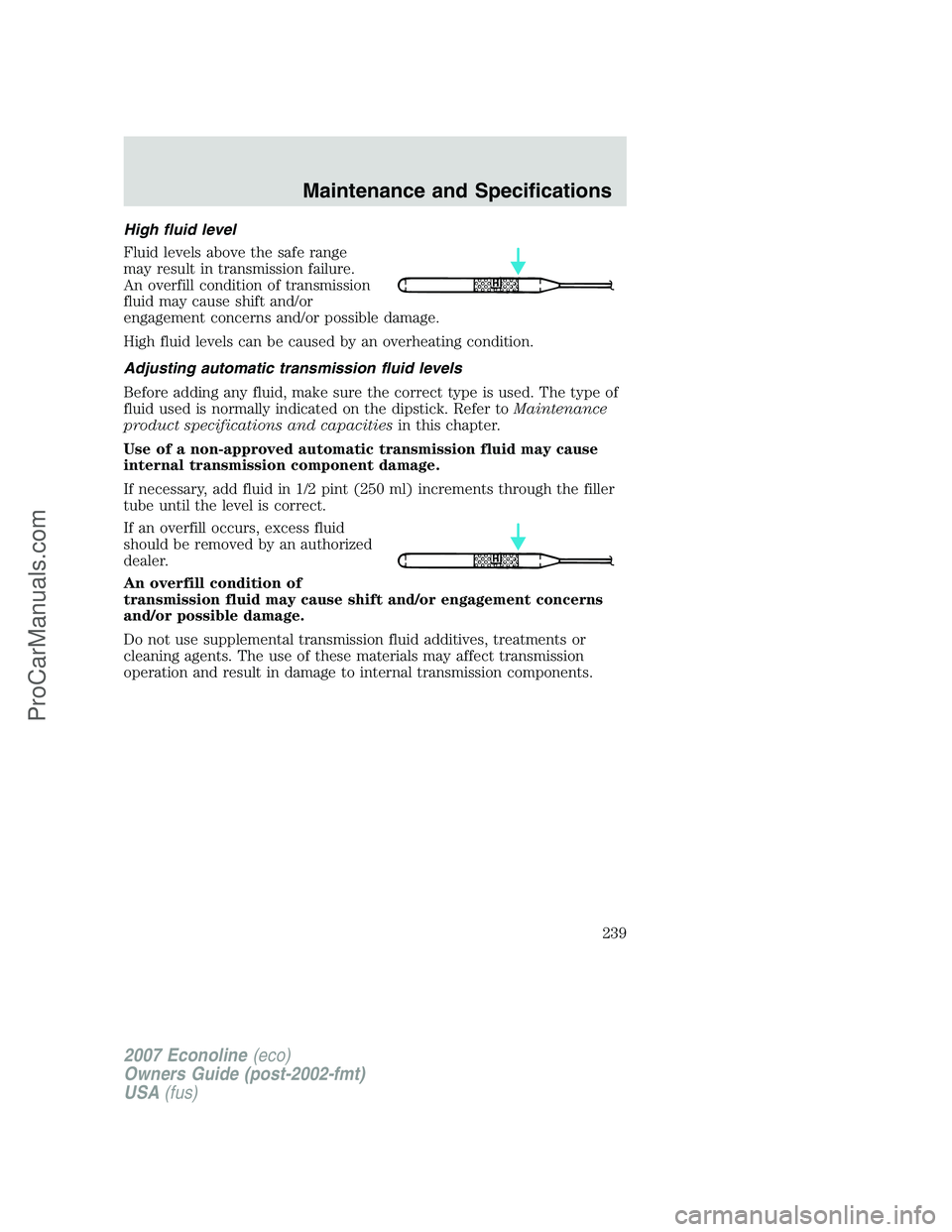FORD E-150 2007  Owners Manual High fluid level
Fluid levels above the safe range
may result in transmission failure.
An overfill condition of transmission
fluid may cause shift and/or
engagement concerns and/or possible damage.
Hi
