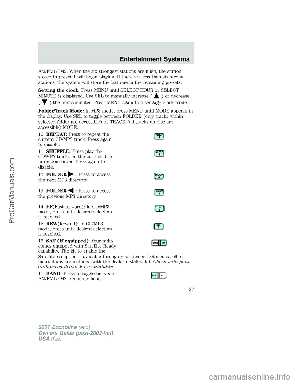 FORD E-150 2007 Owners Manual AM/FM1/FM2. When the six strongest stations are filled, the station
stored in preset 1 will begin playing. If there are less than six strong
stations, the system will store the last one in the remaini FORD E-150 2007 Owners Manual AM/FM1/FM2. When the six strongest stations are filled, the station
stored in preset 1 will begin playing. If there are less than six strong
stations, the system will store the last one in the remaini