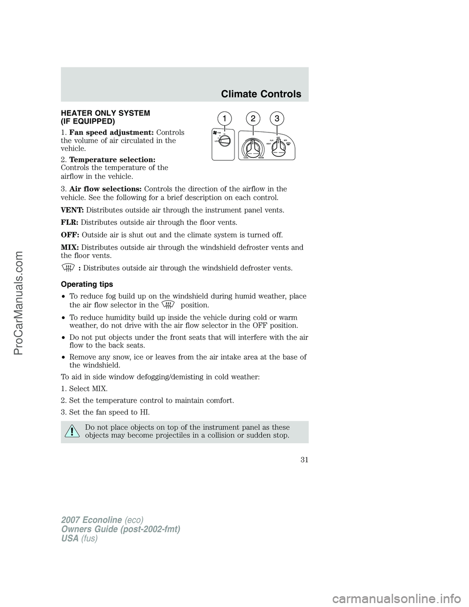 FORD E-150 2007 Owners Manual HEATER ONLY SYSTEM
(IF EQUIPPED)
1.Fan speed adjustment:Controls
the volume of air circulated in the
vehicle.
2.Temperature selection:
Controls the temperature of the
airflow in the vehicle.
3.Air flo FORD E-150 2007 Owners Manual HEATER ONLY SYSTEM
(IF EQUIPPED)
1.Fan speed adjustment:Controls
the volume of air circulated in the
vehicle.
2.Temperature selection:
Controls the temperature of the
airflow in the vehicle.
3.Air flo