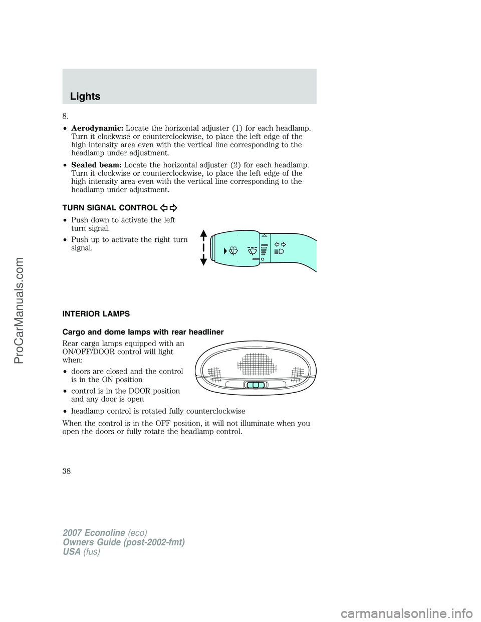 FORD E-150 2007 Owners Manual 8.
•Aerodynamic:Locate the horizontal adjuster (1) for each headlamp.
Turn it clockwise or counterclockwise, to place the left edge of the
high intensity area even with the vertical line correspondi FORD E-150 2007 Owners Manual 8.
•Aerodynamic:Locate the horizontal adjuster (1) for each headlamp.
Turn it clockwise or counterclockwise, to place the left edge of the
high intensity area even with the vertical line correspondi