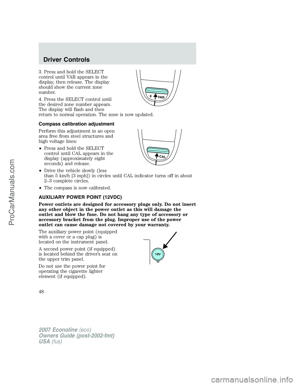 FORD E-150 2007 Owners Manual 3. Press and hold the SELECT
control until VAR appears in the
display, then release. The display
should show the current zone
number.
4. Press the SELECT control until
the desired zone number appears. FORD E-150 2007 Owners Manual 3. Press and hold the SELECT
control until VAR appears in the
display, then release. The display
should show the current zone
number.
4. Press the SELECT control until
the desired zone number appears.