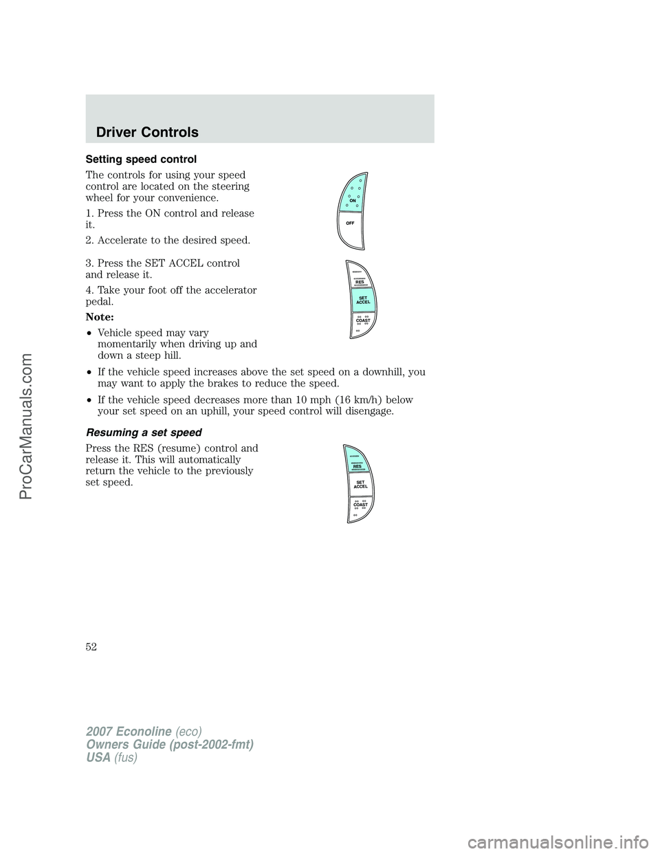 FORD E-150 2007  Owners Manual Setting speed control
The controls for using your speed
control are located on the steering
wheel for your convenience.
1. Press the ON control and release
it.
2. Accelerate to the desired speed.
3. P