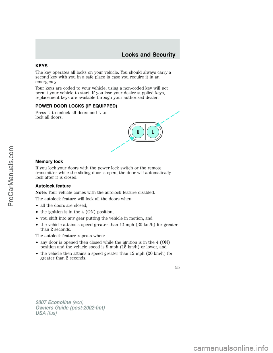FORD E-150 2007 Owners Manual KEYS
The key operates all locks on your vehicle. You should always carry a
second key with you in a safe place in case you require it in an
emergency.
Your keys are coded to your vehicle; using a non- FORD E-150 2007 Owners Manual KEYS
The key operates all locks on your vehicle. You should always carry a
second key with you in a safe place in case you require it in an
emergency.
Your keys are coded to your vehicle; using a non-