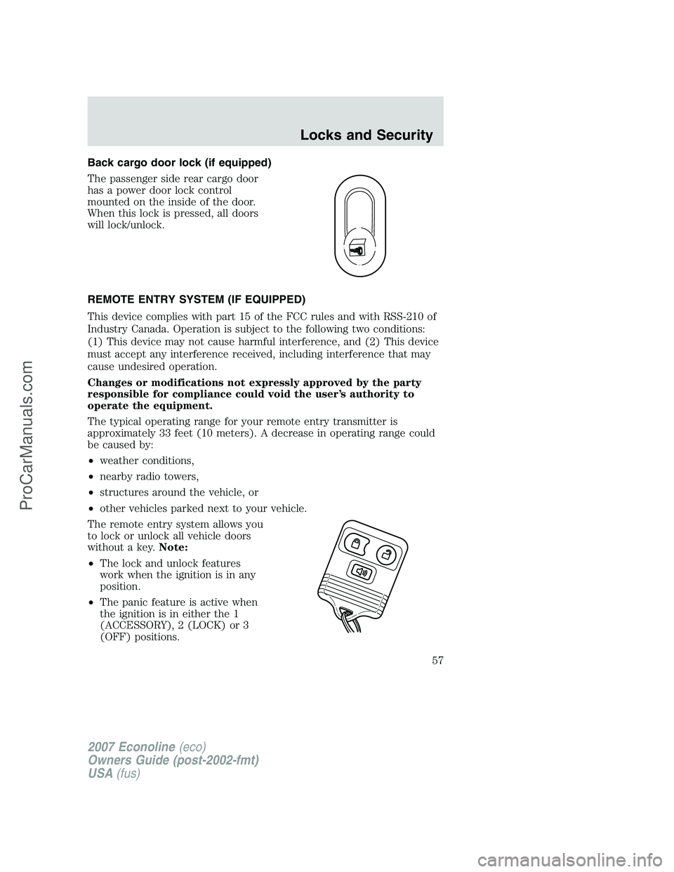 FORD E-150 2007 Owners Manual Back cargo door lock (if equipped)
The passenger side rear cargo door
has a power door lock control
mounted on the inside of the door.
When this lock is pressed, all doors
will lock/unlock.
REMOTE ENT FORD E-150 2007 Owners Manual Back cargo door lock (if equipped)
The passenger side rear cargo door
has a power door lock control
mounted on the inside of the door.
When this lock is pressed, all doors
will lock/unlock.
REMOTE ENT