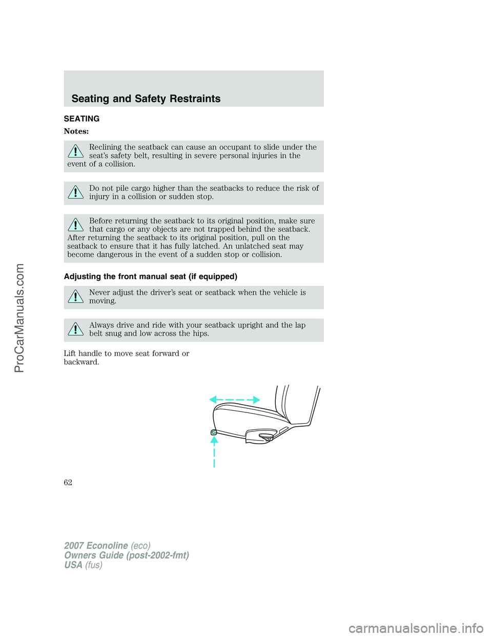 FORD E-150 2007  Owners Manual SEATING
Notes:
Reclining the seatback can cause an occupant to slide under the
seat’s safety belt, resulting in severe personal injuries in the
event of a collision.
Do not pile cargo higher than th