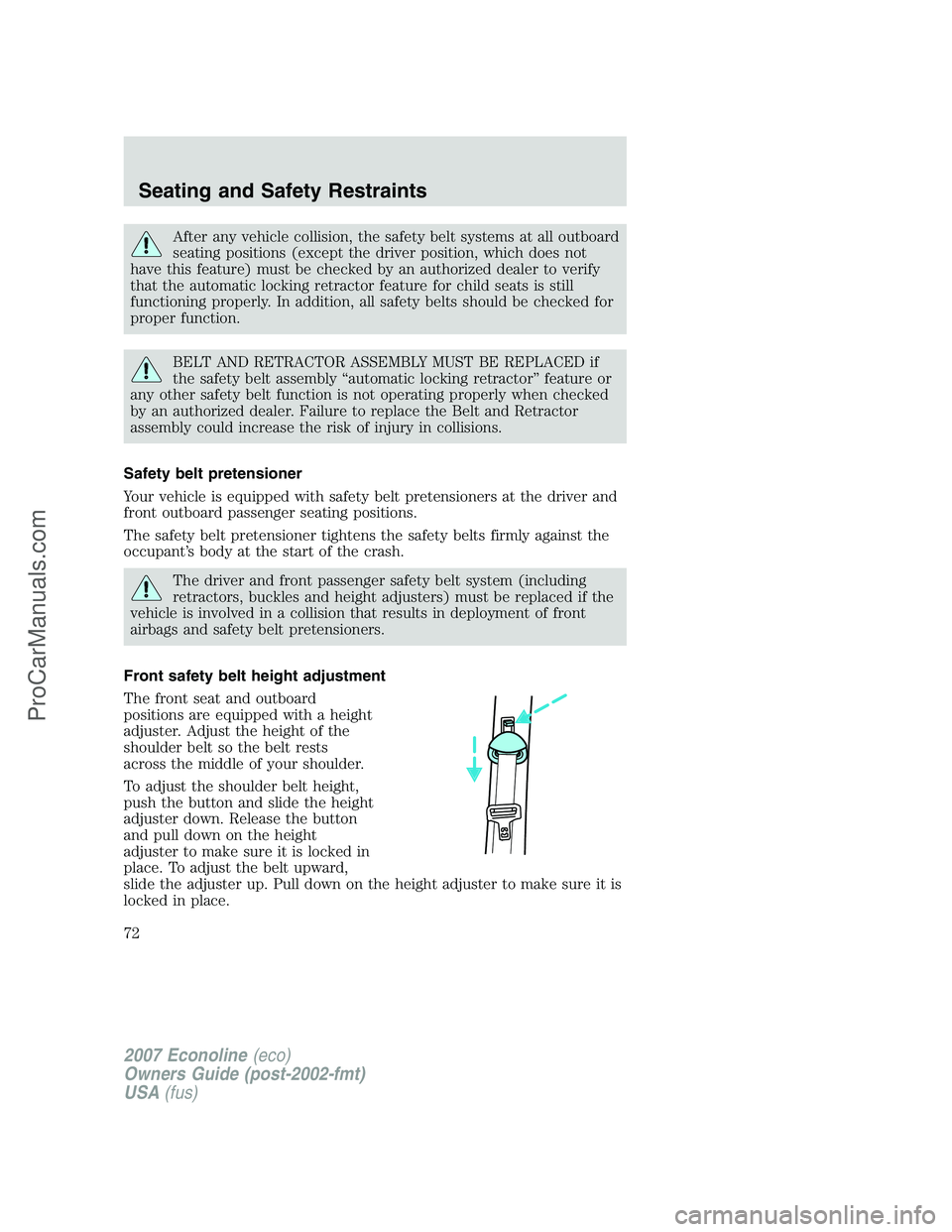 FORD E-150 2007 Owners Manual After any vehicle collision, the safety belt systems at all outboard
seating positions (except the driver position, which does not
have this feature) must be checked by an authorized dealer to verify
FORD E-150 2007 Owners Manual After any vehicle collision, the safety belt systems at all outboard
seating positions (except the driver position, which does not
have this feature) must be checked by an authorized dealer to verify