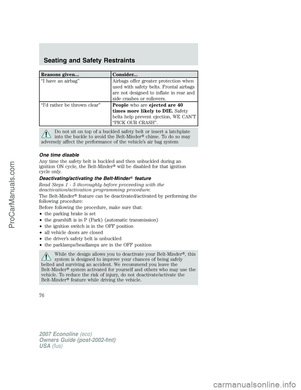 FORD E-150 2007 Owners Manual Reasons given... Consider...
“I have an airbag” Airbags offer greater protection when
used with safety belts. Frontal airbags
are not designed to inflate in rear and
side crashes or rollovers.
“ FORD E-150 2007 Owners Manual Reasons given... Consider...
“I have an airbag” Airbags offer greater protection when
used with safety belts. Frontal airbags
are not designed to inflate in rear and
side crashes or rollovers.
“