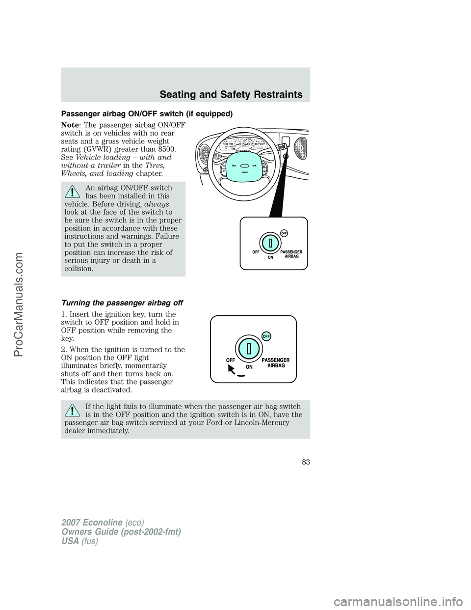 FORD E-150 2007 Owners Manual Passenger airbag ON/OFF switch (if equipped)
Note: The passenger airbag ON/OFF
switch is on vehicles with no rear
seats and a gross vehicle weight
rating (GVWR) greater than 8500.
SeeVehicle loading FORD E-150 2007 Owners Manual Passenger airbag ON/OFF switch (if equipped)
Note: The passenger airbag ON/OFF
switch is on vehicles with no rear
seats and a gross vehicle weight
rating (GVWR) greater than 8500.
SeeVehicle loading