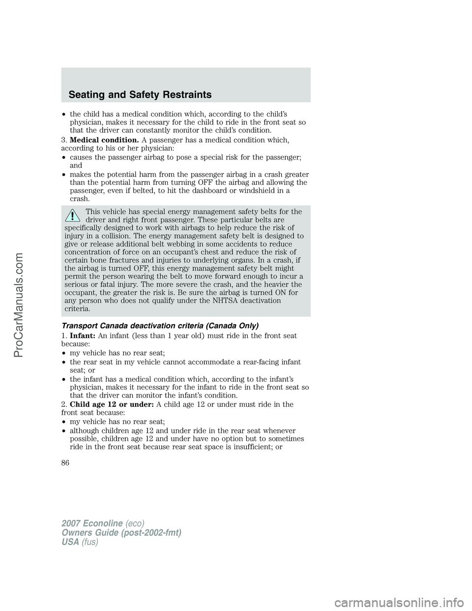 FORD E-150 2007 Owners Manual •the child has a medical condition which, according to the child’s
physician, makes it necessary for the child to ride in the front seat so
that the driver can constantly monitor the child’s con FORD E-150 2007 Owners Manual •the child has a medical condition which, according to the child’s
physician, makes it necessary for the child to ride in the front seat so
that the driver can constantly monitor the child’s con