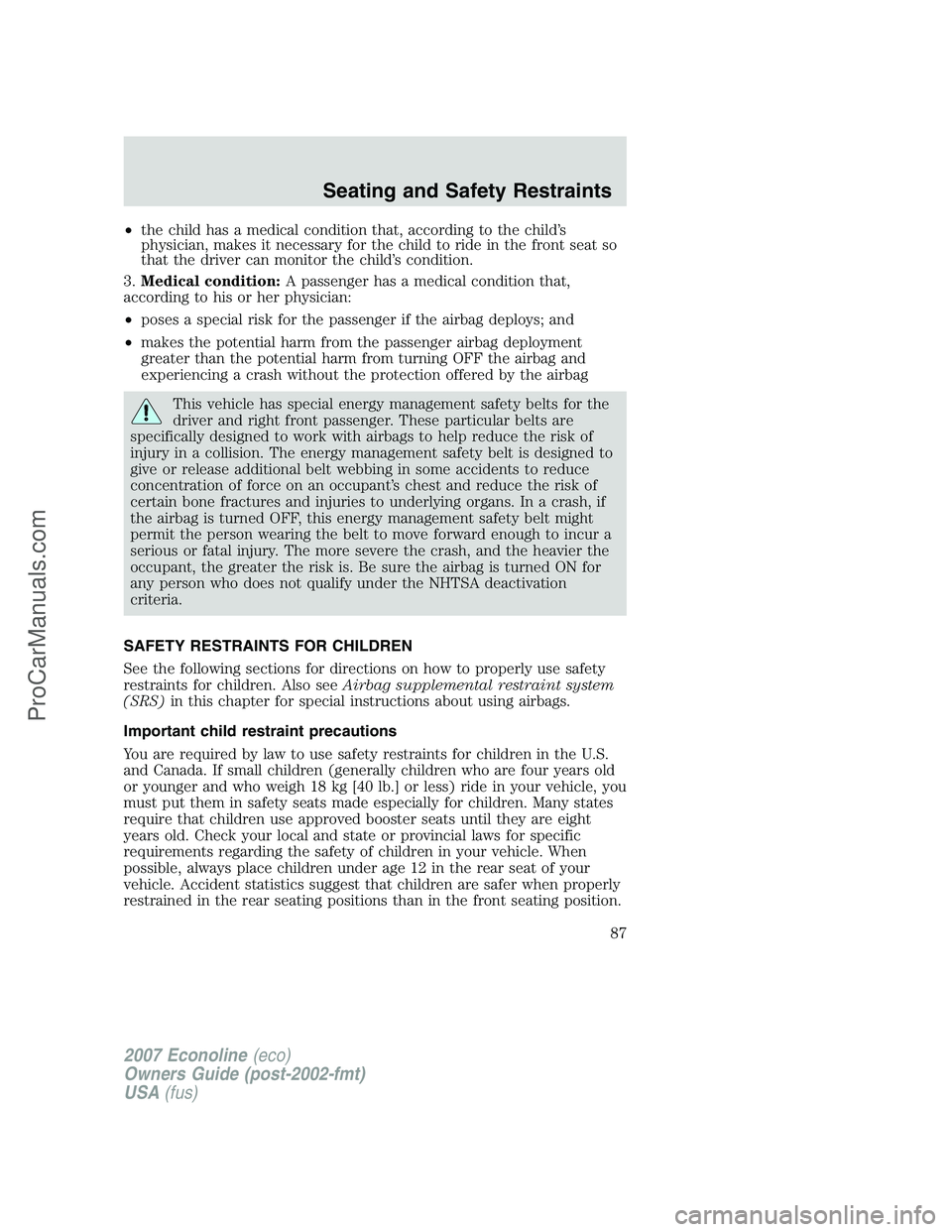 FORD E-150 2007 Owners Manual •the child has a medical condition that, according to the child’s
physician, makes it necessary for the child to ride in the front seat so
that the driver can monitor the child’s condition.
3.Me FORD E-150 2007 Owners Manual •the child has a medical condition that, according to the child’s
physician, makes it necessary for the child to ride in the front seat so
that the driver can monitor the child’s condition.
3.Me