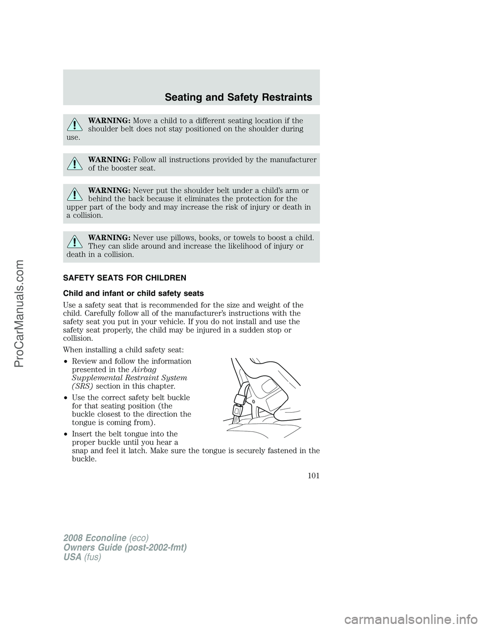 FORD E-150 2008  Owners Manual WARNING:Move a child to a different seating location if the
shoulder belt does not stay positioned on the shoulder during
use.
WARNING:Follow all instructions provided by the manufacturer
of the boost