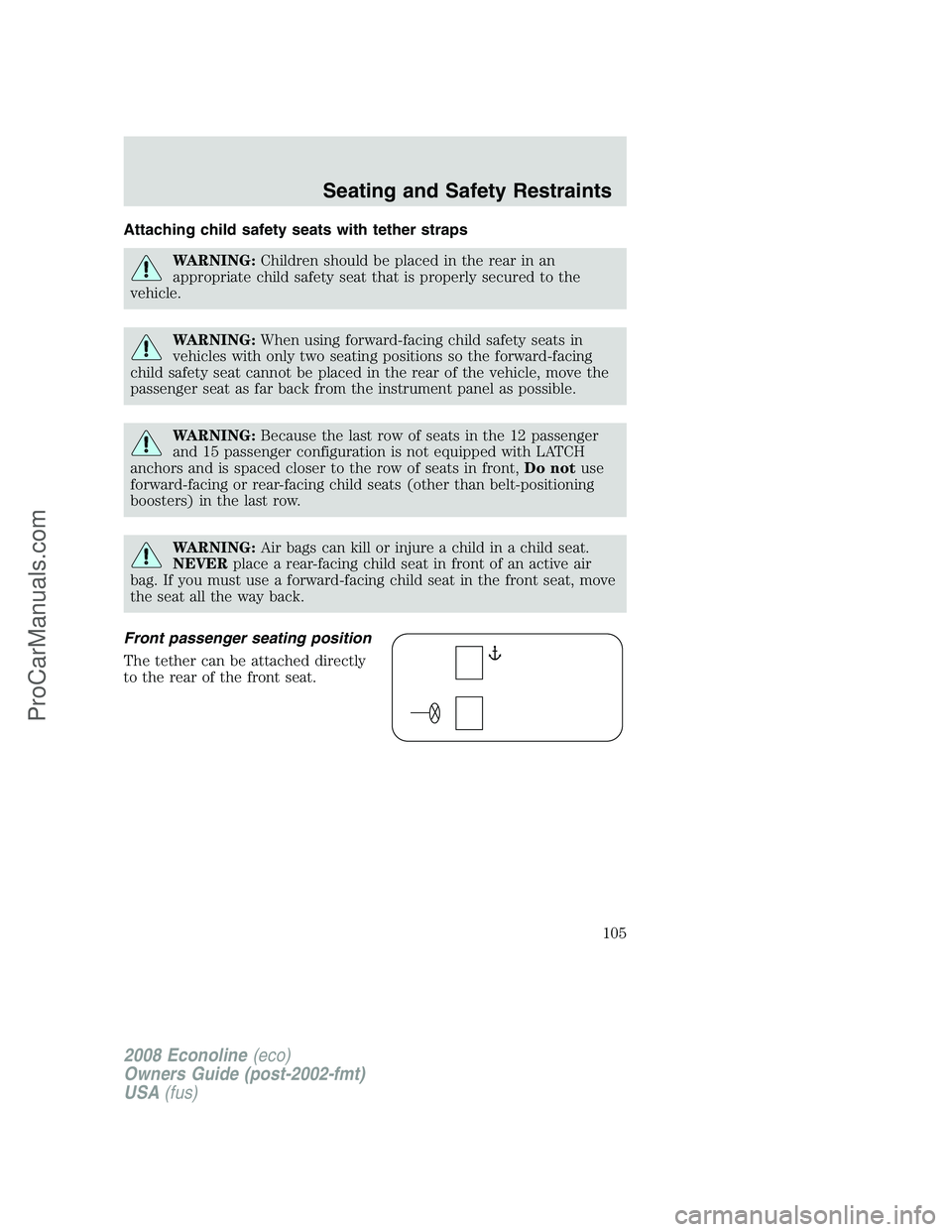 FORD E-150 2008  Owners Manual Attaching child safety seats with tether straps
WARNING:Children should be placed in the rear in an
appropriate child safety seat that is properly secured to the
vehicle.
WARNING:When using forward-fa