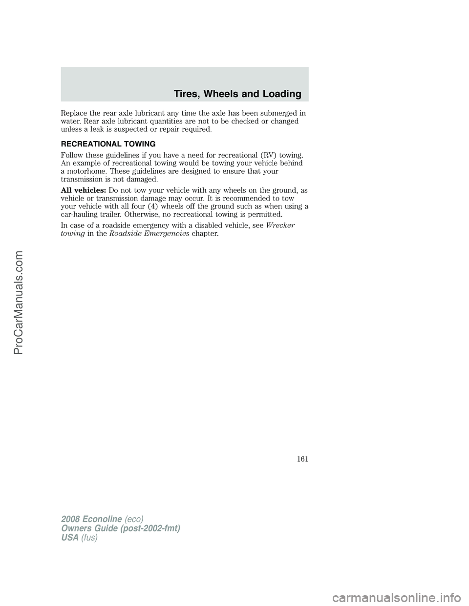 FORD E-150 2008  Owners Manual Replace the rear axle lubricant any time the axle has been submerged in
water. Rear axle lubricant quantities are not to be checked or changed
unless a leak is suspected or repair required.
RECREATION