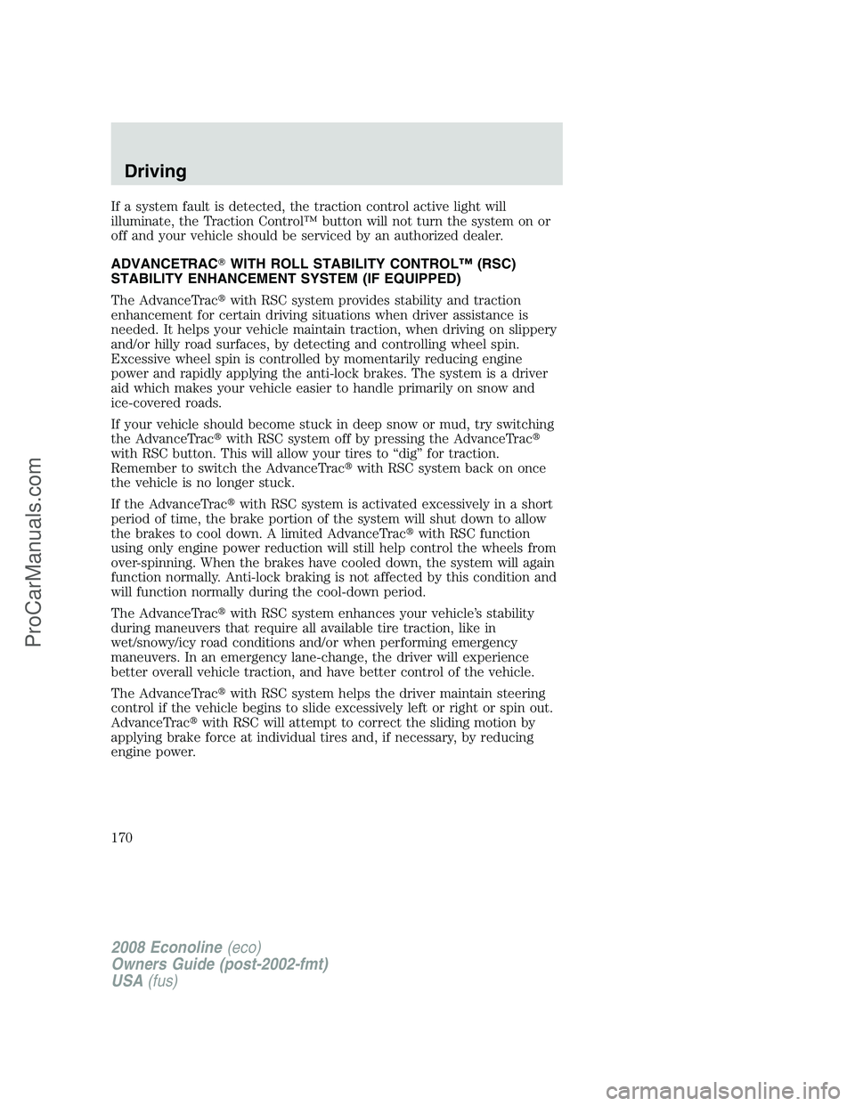 FORD E-150 2008  Owners Manual If a system fault is detected, the traction control active light will
illuminate, the Traction Control™ button will not turn the system on or
off and your vehicle should be serviced by an authorized