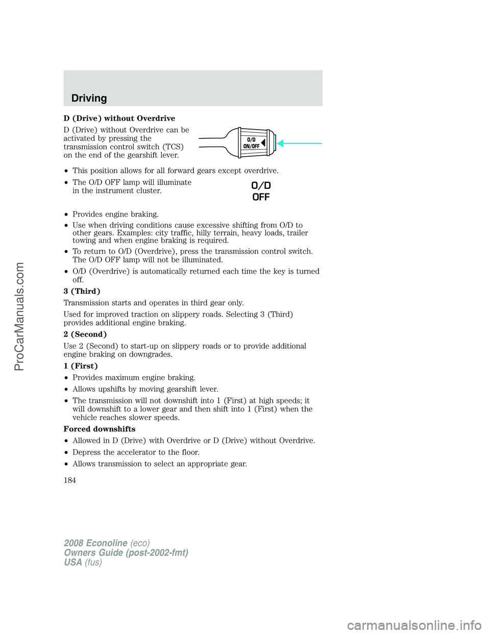 FORD E-150 2008  Owners Manual D (Drive) without Overdrive
D (Drive) without Overdrive can be
activated by pressing the
transmission control switch (TCS)
on the end of the gearshift lever.
•This position allows for all forward ge