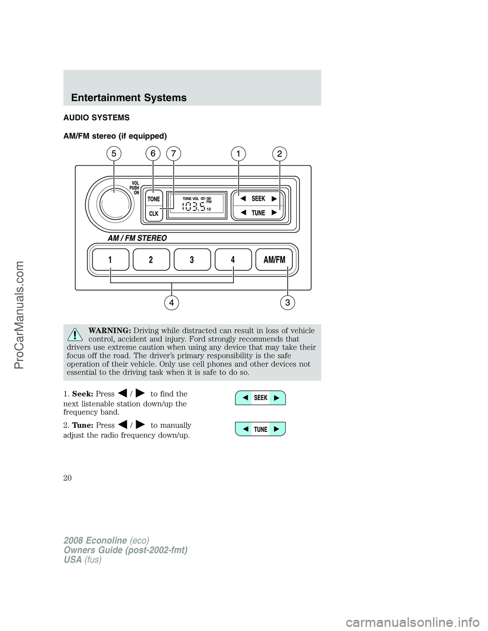 FORD E-150 2008  Owners Manual AUDIO SYSTEMS
AM/FM stereo (if equipped)
WARNING:Driving while distracted can result in loss of vehicle
control, accident and injury. Ford strongly recommends that
drivers use extreme caution when usi