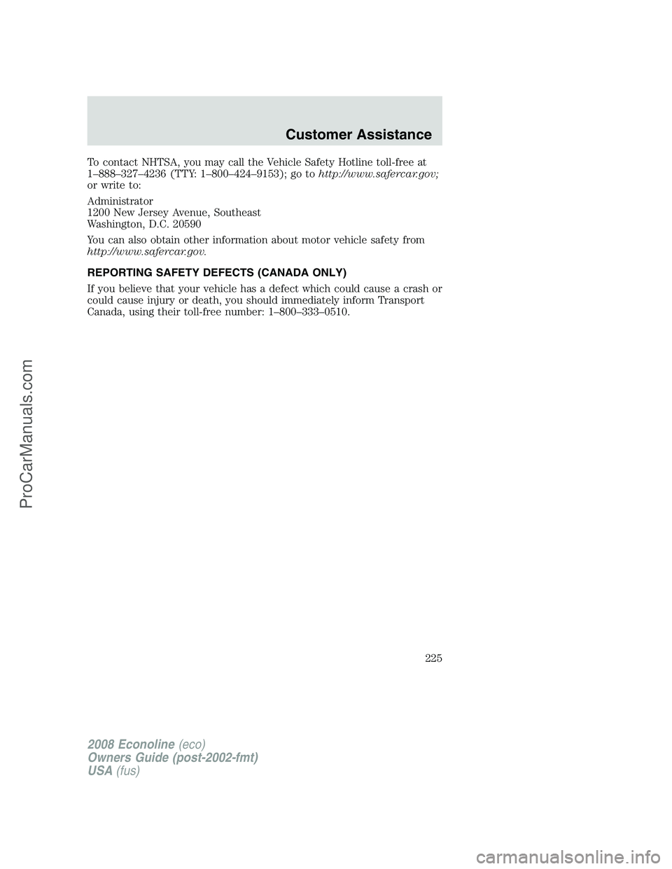 FORD E-150 2008  Owners Manual To contact NHTSA, you may call the Vehicle Safety Hotline toll-free at
1–888–327–4236 (TTY: 1–800–424–9153); go tohttp://www.safercar.gov;
or write to:
Administrator
1200 New Jersey Avenue