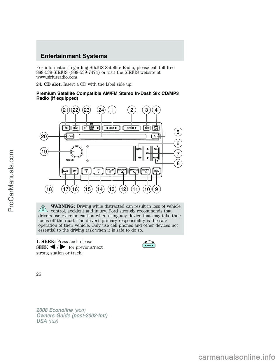 FORD E-150 2008  Owners Manual For information regarding SIRIUS Satellite Radio, please call toll-free
888-539-SIRIUS (888-539-7474) or visit the SIRIUS website at
www.siriusradio.com
24.CD slot:Insert a CD with the label side up.
