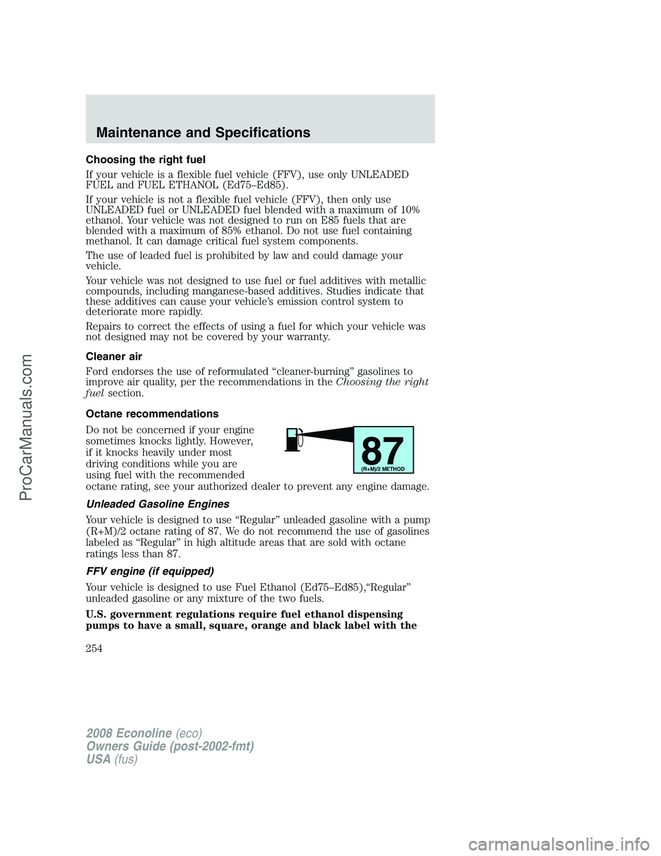 FORD E-150 2008  Owners Manual Choosing the right fuel
If your vehicle is a flexible fuel vehicle (FFV), use only UNLEADED
FUEL and FUEL ETHANOL (Ed75–Ed85).
If your vehicle is not a flexible fuel vehicle (FFV), then only use
UNL